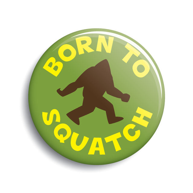 "Born To Squatch" funny Bigfoot button by Monsterologist